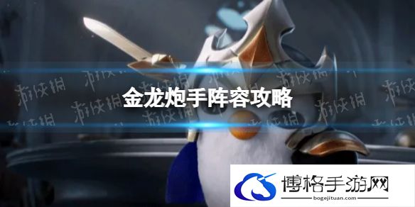 金铲铲之战金龙炮手怎么玩 金龙炮手阵容攻略