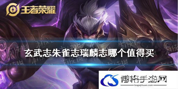 王者荣耀玄武志朱雀志瑞麟志哪个值得买 王者荣耀7月返场皮肤购买推荐