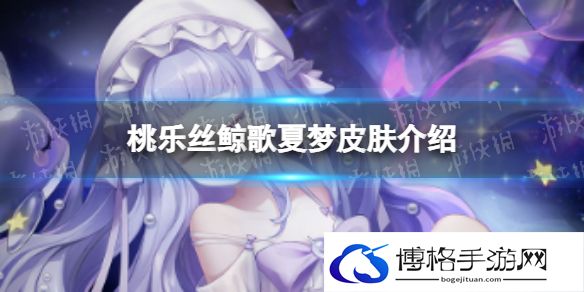 爆裂魔女桃乐丝鲸歌夏梦怎么样 桃乐丝鲸歌夏梦皮肤介绍