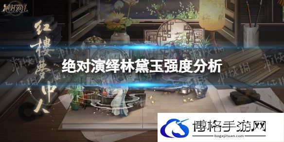 绝对演绎林黛玉怎么样 绝对演绎林黛玉强度分析