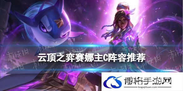 云顶之弈赛娜主C出装 云顶之弈手游S7赌赛娜护卫炮装备搭配