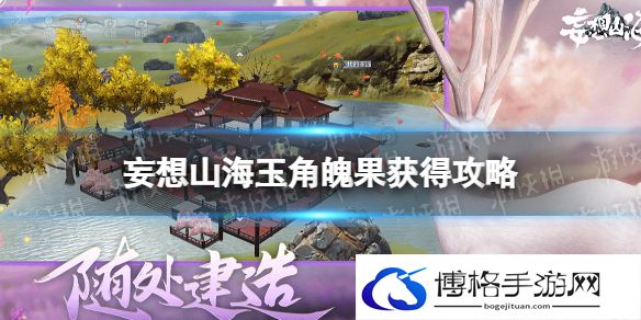 妄想山海玉角魄果怎么获得 妄想山海玉角魄果获得攻略