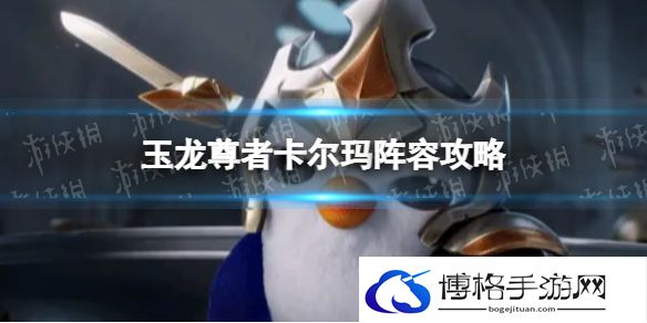 金铲铲之战玉龙尊者卡尔玛怎么玩 玉龙尊者卡尔玛阵容攻略