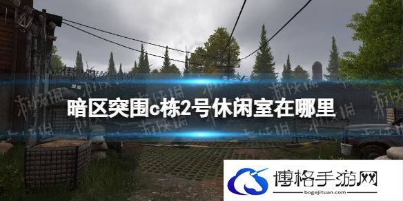 暗区突围c栋2号休闲室在哪里 暗区突围c栋2号休闲室位置