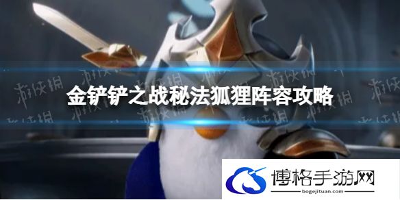 金铲铲之战秘法狐狸怎么玩 秘法狐狸阵容攻略