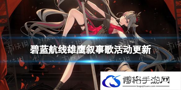 碧蓝航线雄鹰叙事歌活动介绍 碧蓝航线雄鹰叙事歌活动新增舰船皮肤