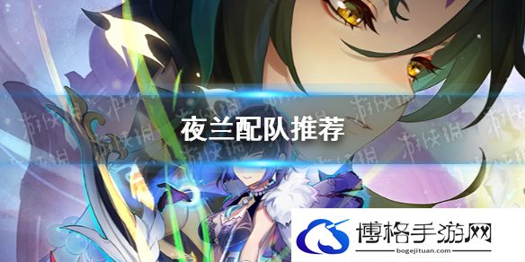 原神夜兰怎么配队 原神夜兰配队推荐