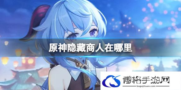 原神隐藏商人在哪里 原神隐藏商人的位置