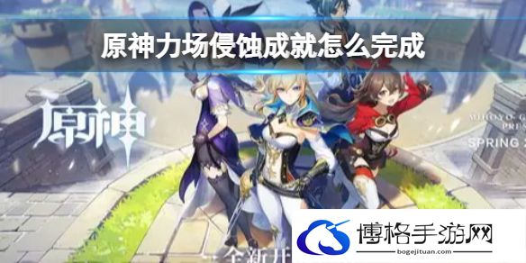 原神力场侵蚀成就 原神力场侵蚀成就怎么完成