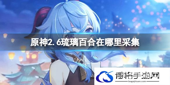 原神2.6琉璃百合在哪里采集 原神琉璃百合采集路线介绍