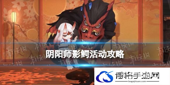 阴阳师影鳄活动攻略 阴阳师迷劫影诱活动玩法奖励