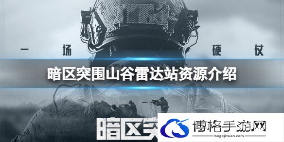 暗区突围山谷雷达站资源介绍 暗区突围雷达站资源点一览